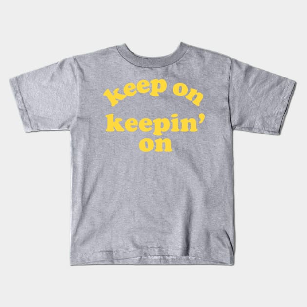 Keep On Keepin' On Kids T-Shirt by Dopamine Creative